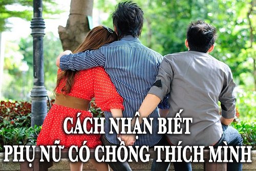 cách nhận biết phụ nữ có chồng thích mình
